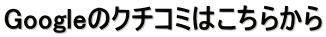 Googleのクチコミはこちらから